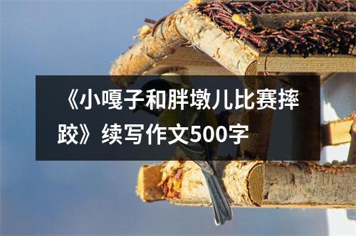 《小嘎子和胖墩儿比赛摔跤》续写作文500字