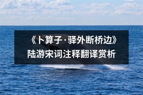 《卜算子·驿外断桥边》陆游宋词注释翻译赏析