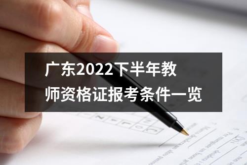 广东2022下半年教师资格证报考条件一览