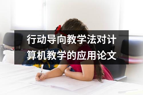 行动导向教学法对计算机教学的应用论文