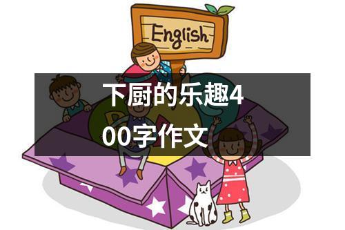 下厨的乐趣400字作文