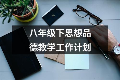 八年级下思想品德教学工作计划