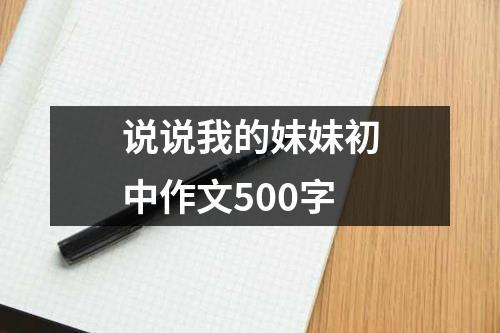 说说我的妹妹初中作文500字