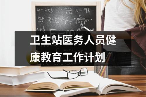 卫生站医务人员健康教育工作计划