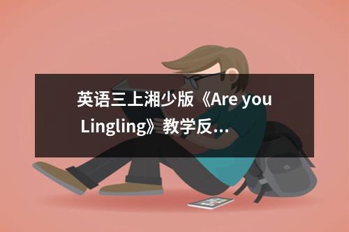 英语三上湘少版《Are you Lingling》教学反思