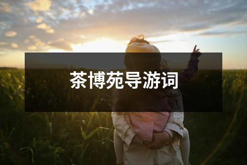 茶博苑导游词