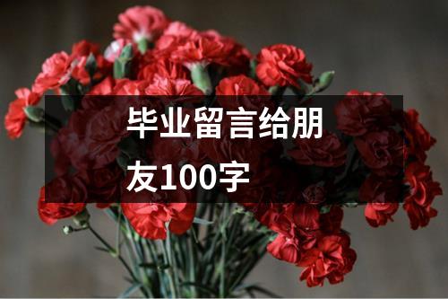 毕业留言给朋友100字