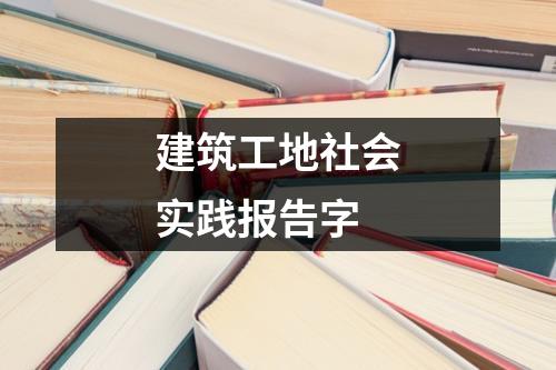 建筑工地社会实践报告字