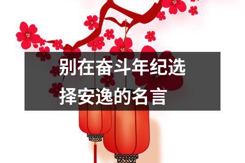 别在奋斗年纪选择安逸的名言