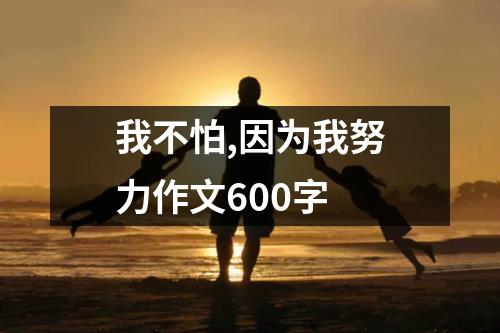 我不怕,因为我努力作文600字