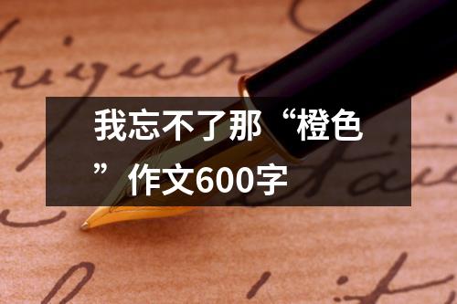 我忘不了那“橙色”作文600字