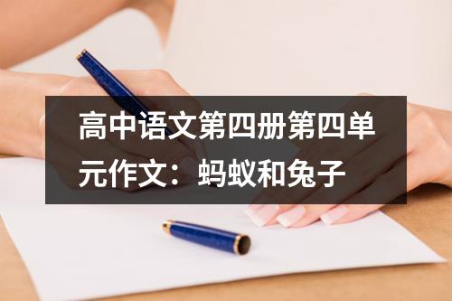 高中语文第四册第四单元作文：蚂蚁和兔子