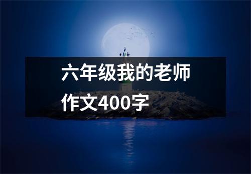 六年级我的老师作文400字