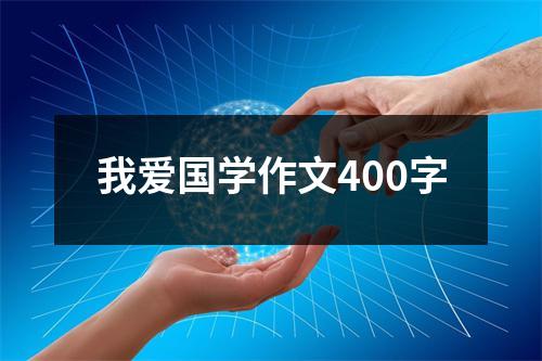 我爱国学作文400字