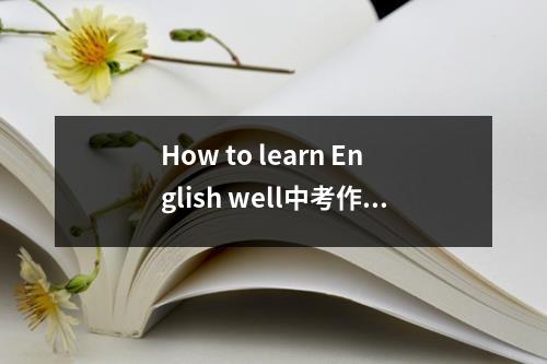 How to learn English well中考作文