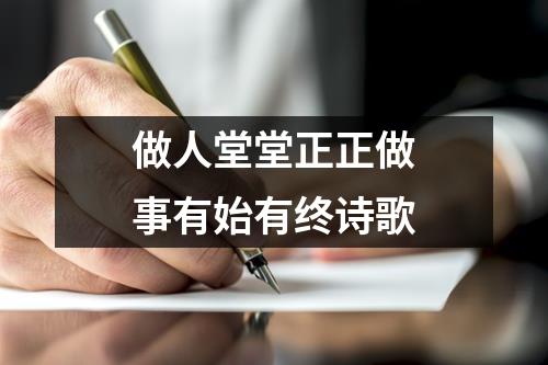 做人堂堂正正做事有始有终诗歌