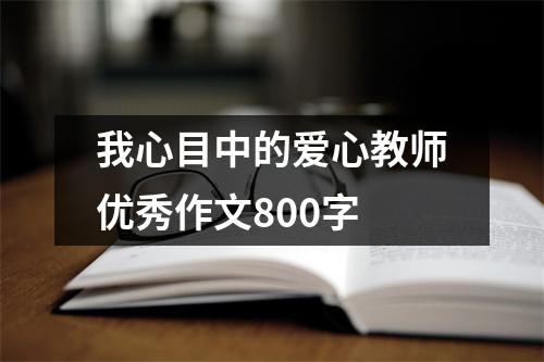 我心目中的爱心教师优秀作文800字