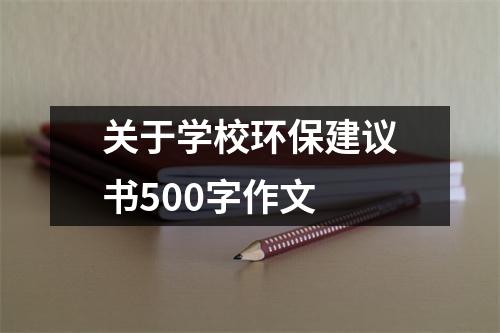 关于学校环保建议书500字作文