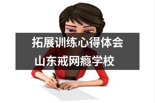 拓展训练心得体会 山东戒网瘾学校