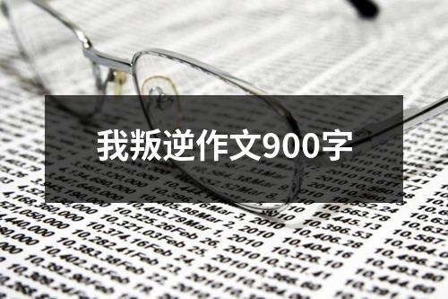 我叛逆作文900字