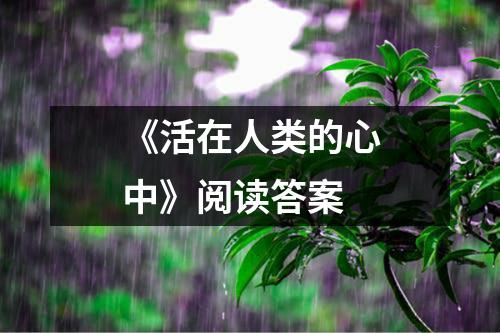 《活在人类的心中》阅读答案