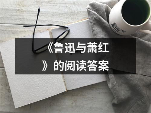 《鲁迅与萧红》的阅读答案