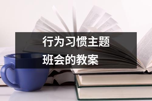 行为习惯主题班会的教案