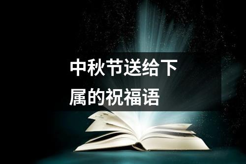 中秋节送给下属的祝福语