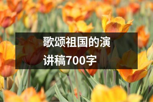 歌颂祖国的演讲稿700字