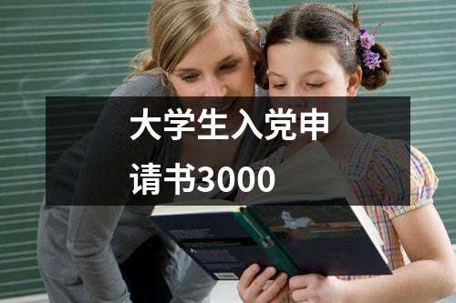 大学生入党申请书3000