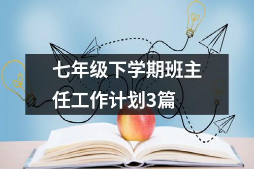 七年级下学期班主任工作计划3篇