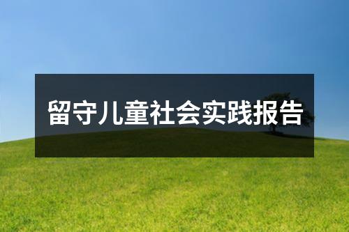 留守儿童社会实践报告