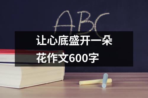 让心底盛开一朵花作文600字