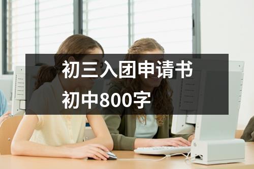 初三入团申请书初中800字