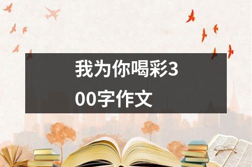 我为你喝彩300字作文