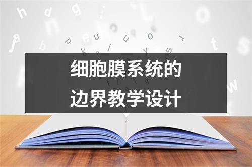 细胞膜系统的边界教学设计