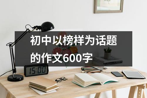 初中以榜样为话题的作文600字