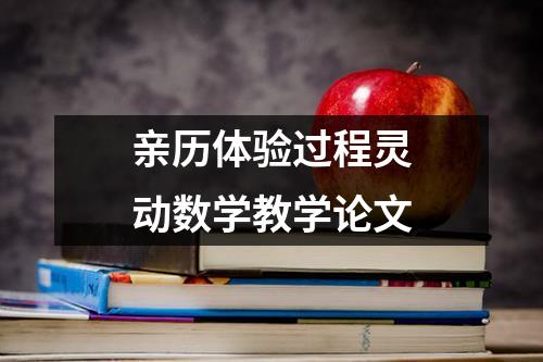 亲历体验过程灵动数学教学论文