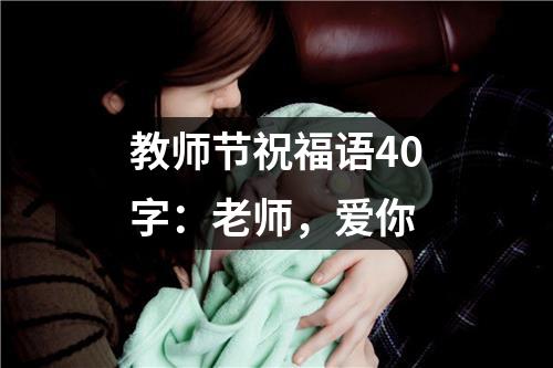 教师节祝福语40字：老师，爱你