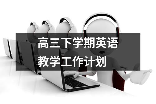 高三下学期英语教学工作计划