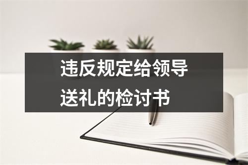 违反规定给领导送礼的检讨书