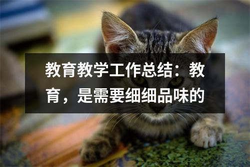 教育教学工作总结：教育，是需要细细品味的