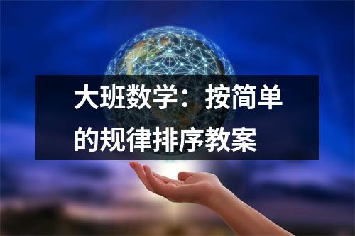 大班数学：按简单的规律排序教案