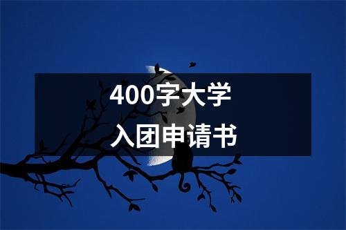 400字大学入团申请书