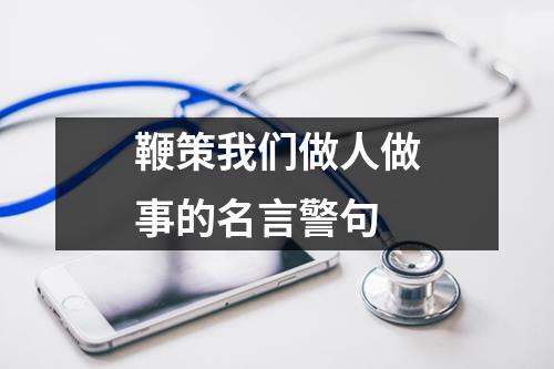 鞭策我们做人做事的名言警句