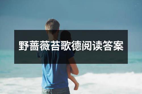 野蔷薇苔歌德阅读答案