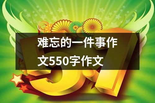 难忘的一件事作文550字作文