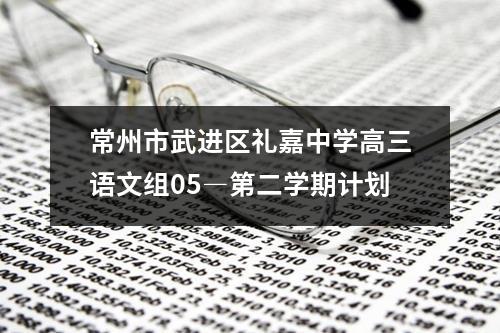 常州市武进区礼嘉中学高三语文组05―第二学期计划