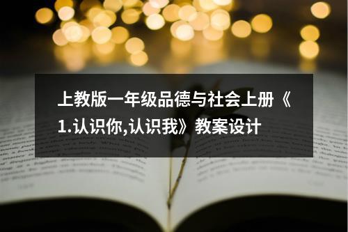 上教版一年级品德与社会上册《1.认识你,认识我》教案设计