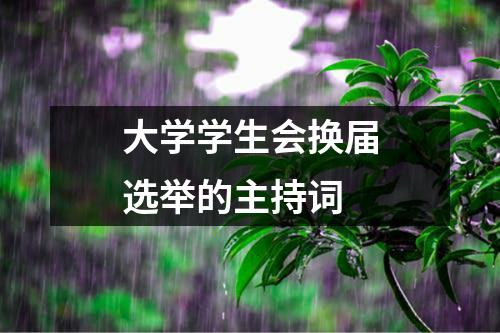 大学学生会换届选举的主持词